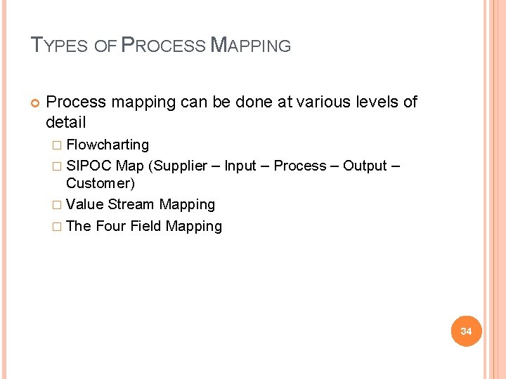 TYPES OF PROCESS MAPPING Process mapping can be done at various levels of detail