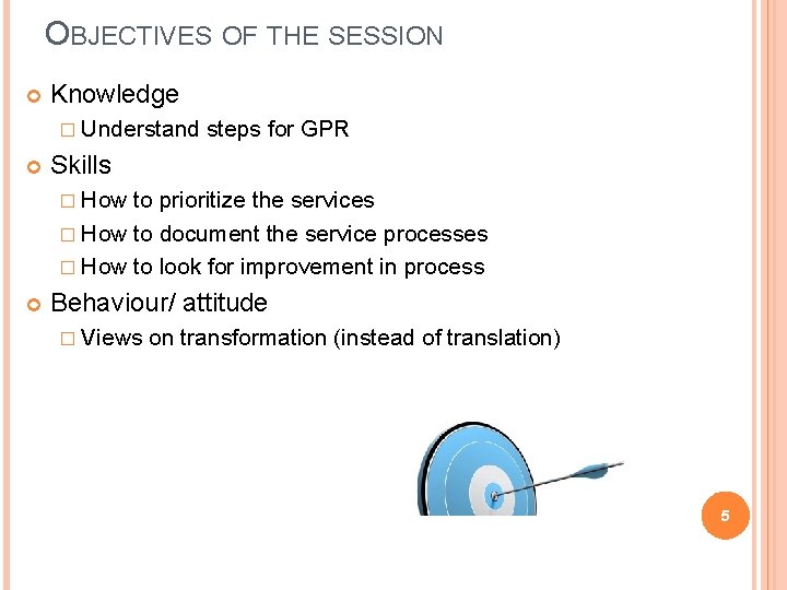 OBJECTIVES OF THE SESSION Knowledge � Understand steps for GPR Skills � How to