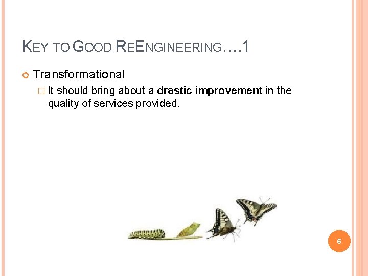 KEY TO GOOD REENGINEERING…. 1 Transformational � It should bring about a drastic improvement