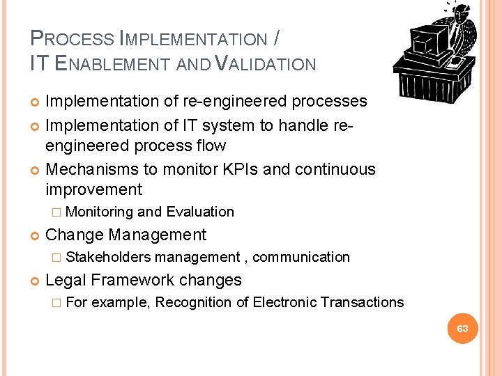 PROCESS IMPLEMENTATION / IT ENABLEMENT AND VALIDATION Implementation of re-engineered processes Implementation of IT