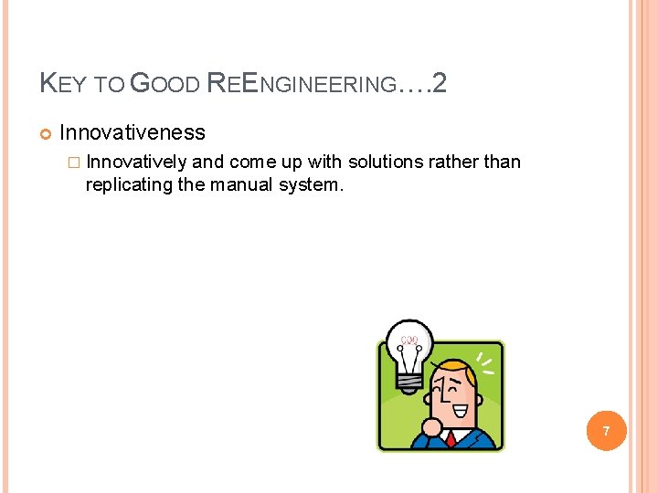 KEY TO GOOD REENGINEERING…. 2 Innovativeness � Innovatively and come up with solutions rather