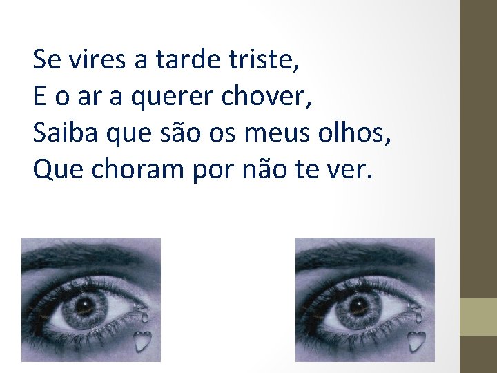 Se vires a tarde triste, E o ar a querer chover, Saiba que são