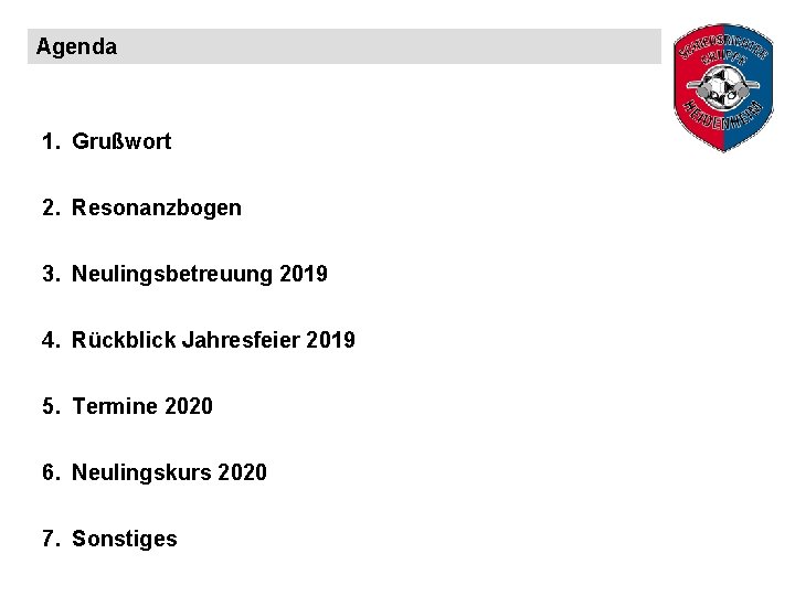 Agenda 1. Grußwort 2. Resonanzbogen 3. Neulingsbetreuung 2019 4. Rückblick Jahresfeier 2019 5. Termine