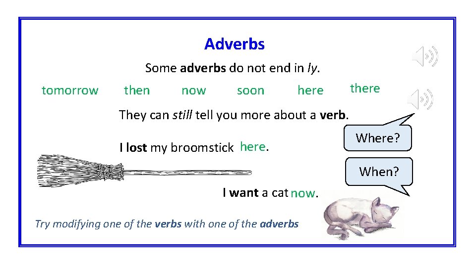 Adverbs Some adverbs do not end in ly. tomorrow then now soon here there