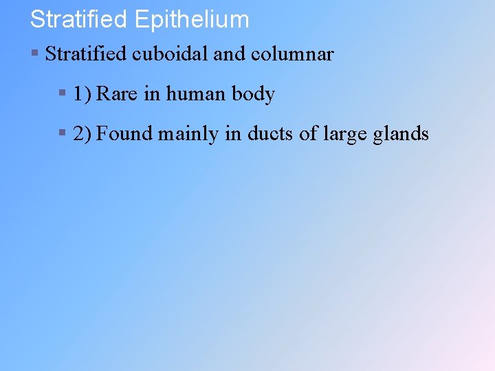 Stratified Epithelium § Stratified cuboidal and columnar § 1) Rare in human body §