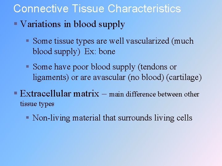 Connective Tissue Characteristics § Variations in blood supply § Some tissue types are well