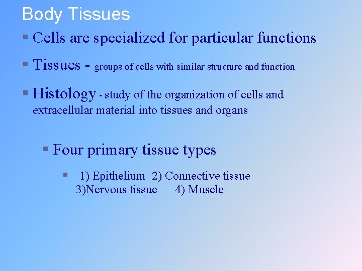 Body Tissues § Cells are specialized for particular functions § Tissues - groups of