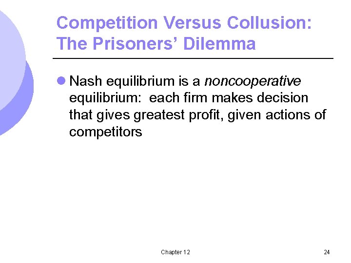 Competition Versus Collusion: The Prisoners’ Dilemma l Nash equilibrium is a noncooperative equilibrium: each