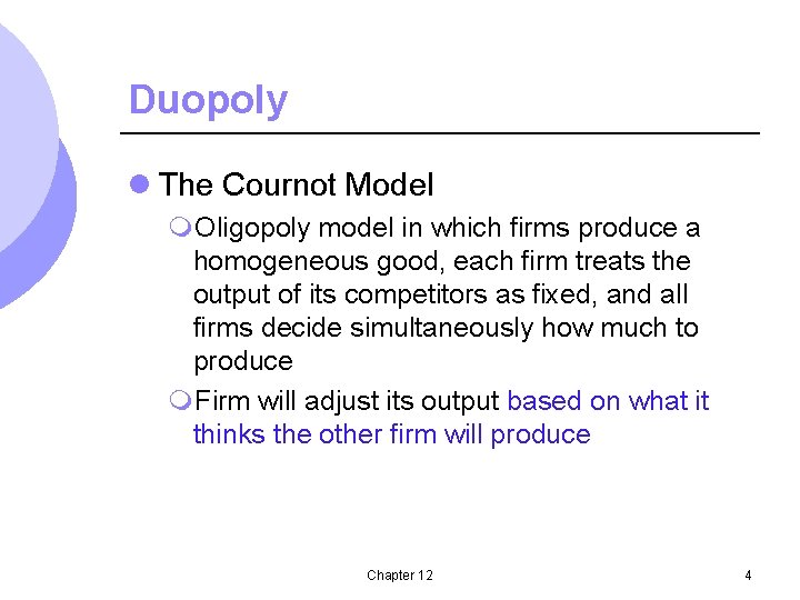 Duopoly l The Cournot Model m. Oligopoly model in which firms produce a homogeneous