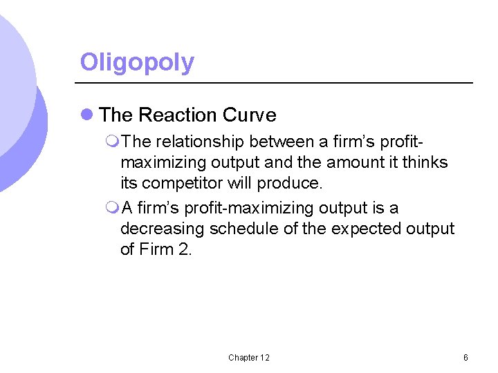 Oligopoly l The Reaction Curve m. The relationship between a firm’s profitmaximizing output and