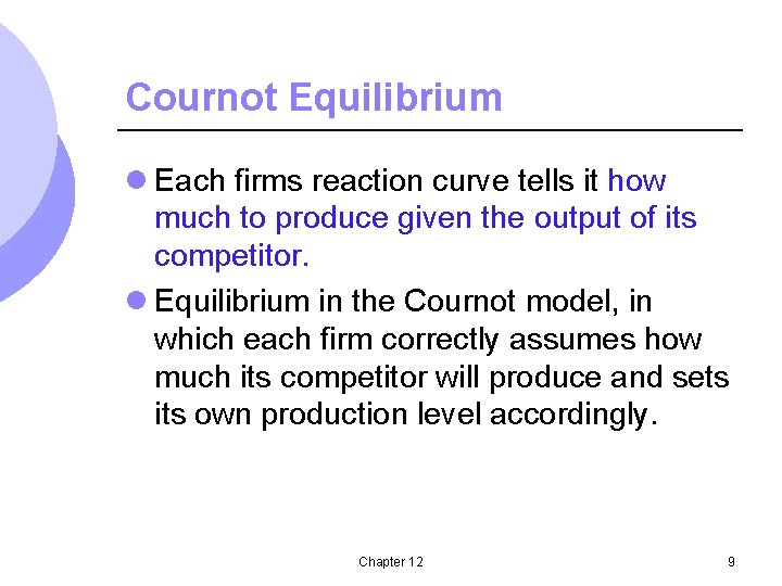 Cournot Equilibrium l Each firms reaction curve tells it how much to produce given