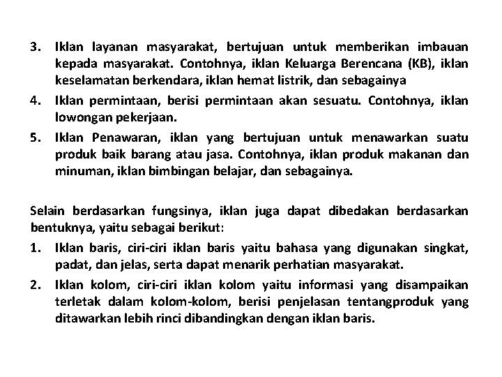 3. Iklan layanan masyarakat, bertujuan untuk memberikan imbauan kepada masyarakat. Contohnya, iklan Keluarga Berencana