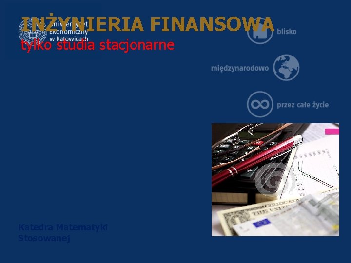 INŻYNIERIA FINANSOWA tylko studia stacjonarne Katedra Matematyki Stosowanej 