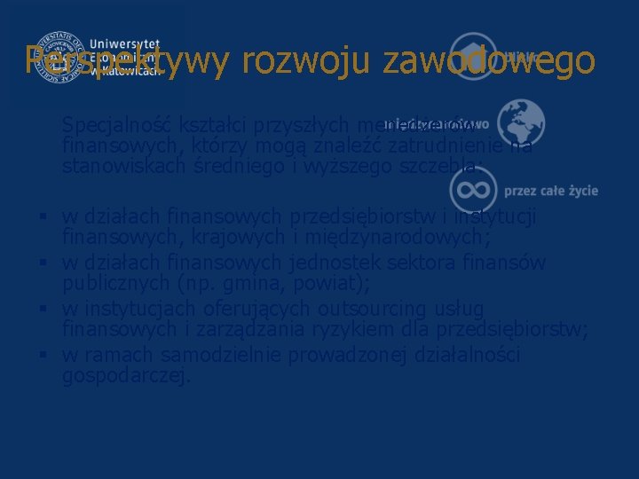 Perspektywy rozwoju zawodowego Specjalność kształci przyszłych menedżerów finansowych, którzy mogą znaleźć zatrudnienie na stanowiskach