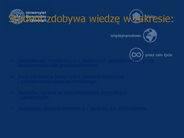 Student zdobywa wiedzę w zakresie: § ubezpieczeń majątkowych i osobowych pozyskiwanych przez konsumentów lub