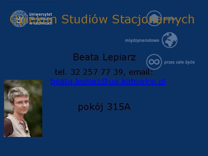 Opiekun Studiów Stacjonarnych Beata Lepiarz tel. 32 257 77 39, email: beata. lepiarz@ue. katowice.