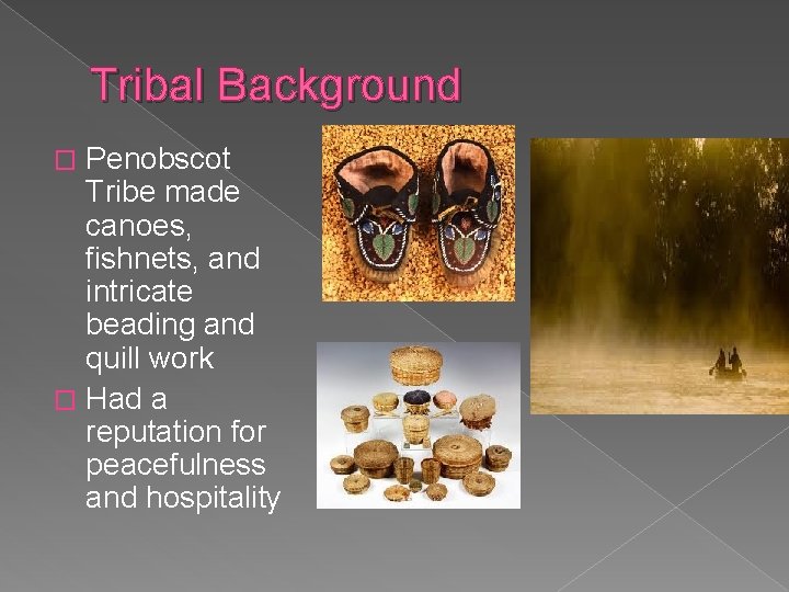 Tribal Background Penobscot Tribe made canoes, fishnets, and intricate beading and quill work �