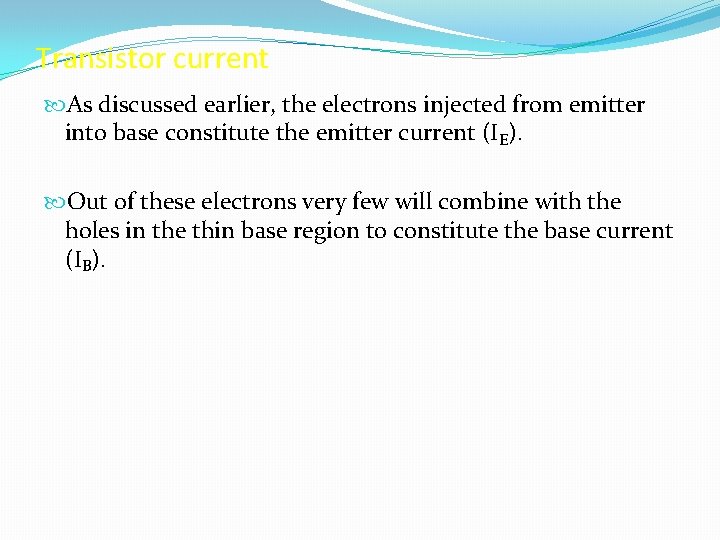 Transistor current As discussed earlier, the electrons injected from emitter into base constitute the