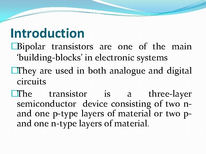 Introduction �Bipolar transistors are one of the main ‘building-blocks’ in electronic systems �They are