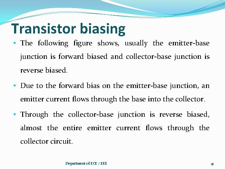 Transistor biasing • The following figure shows, usually the emitter-base junction is forward biased