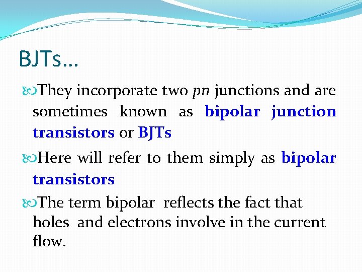 BJTs… They incorporate two pn junctions and are sometimes known as bipolar junction transistors