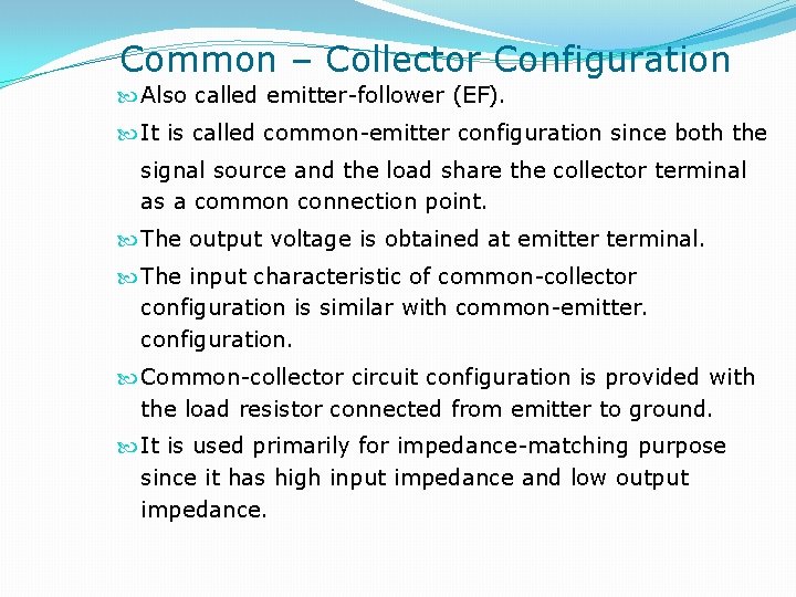 Common – Collector Configuration Also called emitter-follower (EF). It is called common-emitter configuration since