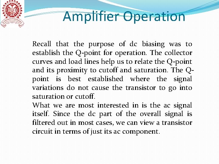 Amplifier Operation Recall that the purpose of dc biasing was to establish the Q-point