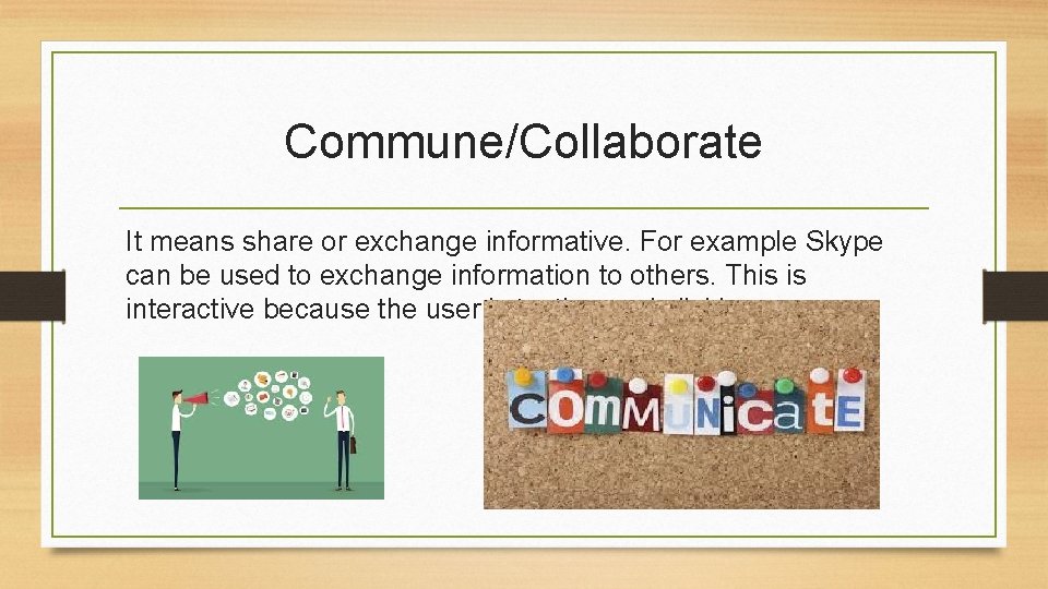 Commune/Collaborate It means share or exchange informative. For example Skype can be used to