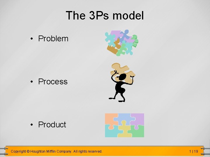 The 3 Ps model • Problem • Process • Product Copyright © Houghton Mifflin