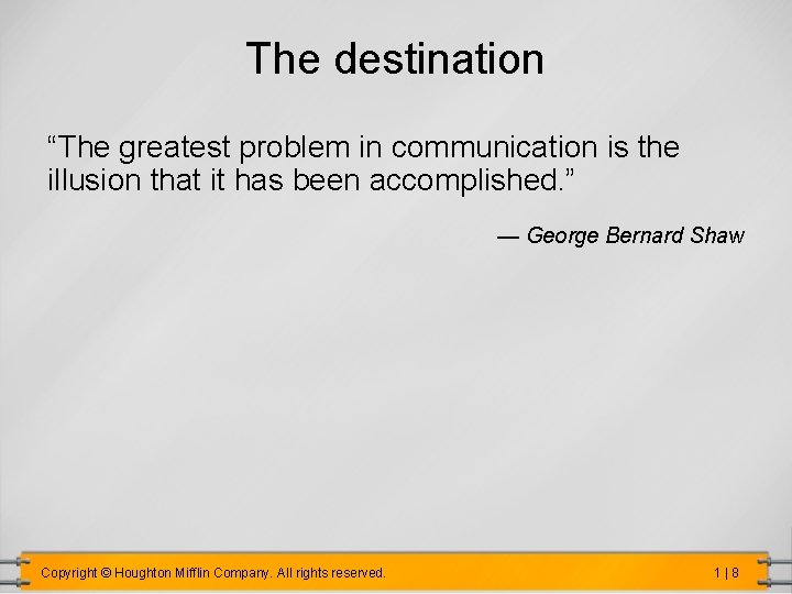 The destination “The greatest problem in communication is the illusion that it has been