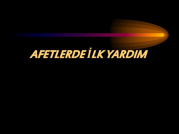 AFETLERDE İLK YARDIM 