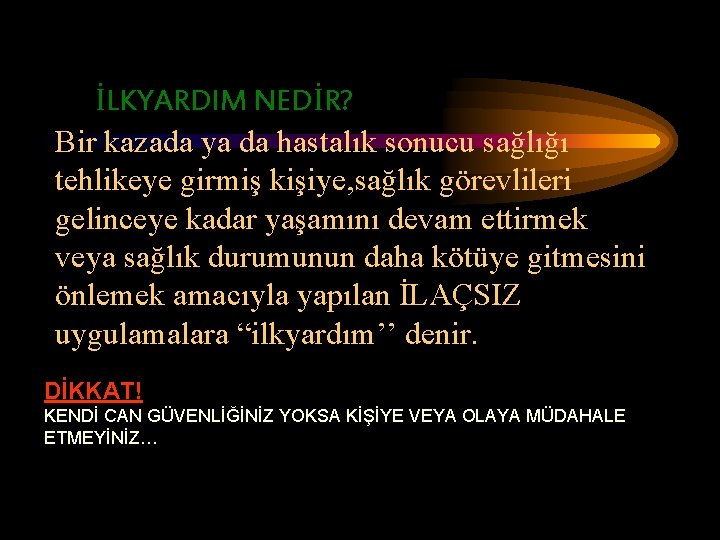 İLKYARDIM NEDİR? Bir kazada ya da hastalık sonucu sağlığı tehlikeye girmiş kişiye, sağlık görevlileri