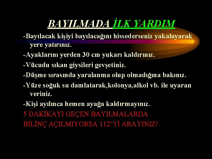 BAYILMADA İLK YARDIM -Bayılacak kişiyi bayılacağını hissederseniz yakalayarak yere yatırınız. -Ayaklarını yerden 30 cm