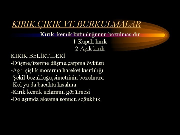 KIRIK, ÇIKIK VE BURKULMALAR Kırık, kemik bütünlüğünün bozulmasıdır. 1 -Kapalı kırık 2 -Açık kırık