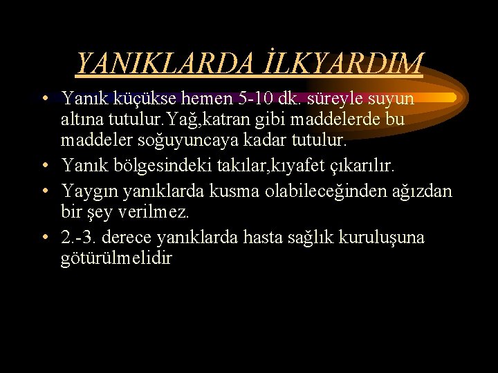 YANIKLARDA İLKYARDIM • Yanık küçükse hemen 5 -10 dk. süreyle suyun altına tutulur. Yağ,