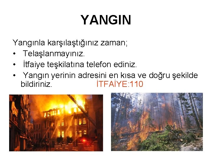 YANGIN Yangınla karşılaştığınız zaman; • Telaşlanmayınız. • İtfaiye teşkilatına telefon ediniz. • Yangın yerinin