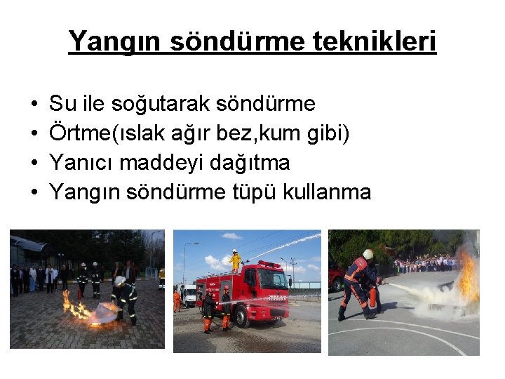 Yangın söndürme teknikleri • • Su ile soğutarak söndürme Örtme(ıslak ağır bez, kum gibi)