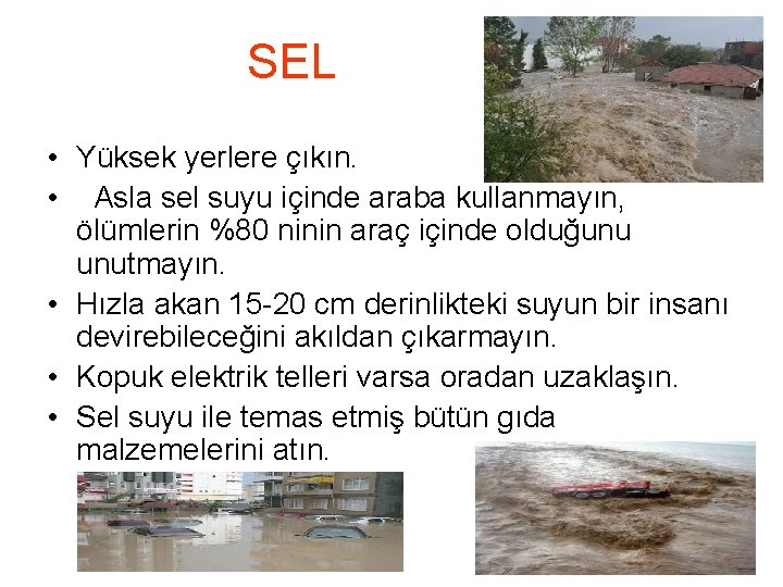 SEL • Yüksek yerlere çıkın. • Asla sel suyu içinde araba kullanmayın, ölümlerin %80