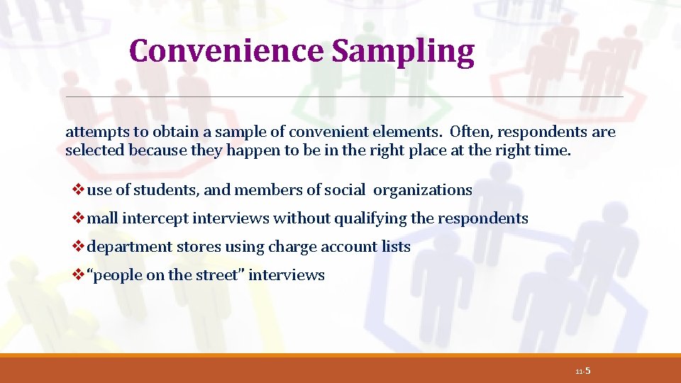 Convenience Sampling attempts to obtain a sample of convenient elements. Often, respondents are selected