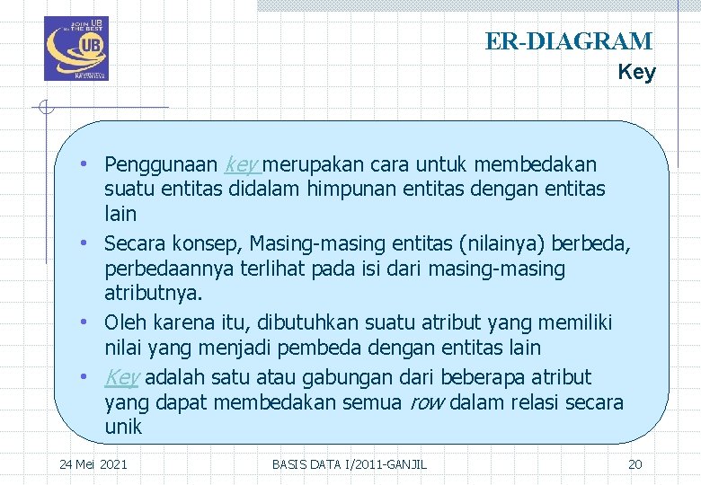 ER-DIAGRAM Key • Penggunaan key merupakan cara untuk membedakan suatu entitas didalam himpunan entitas