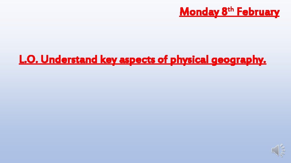 Monday 8 th February L. O. Understand key aspects of physical geography. 