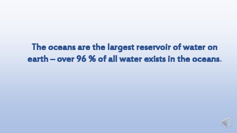 The oceans are the largest reservoir of water on earth – over 96 %