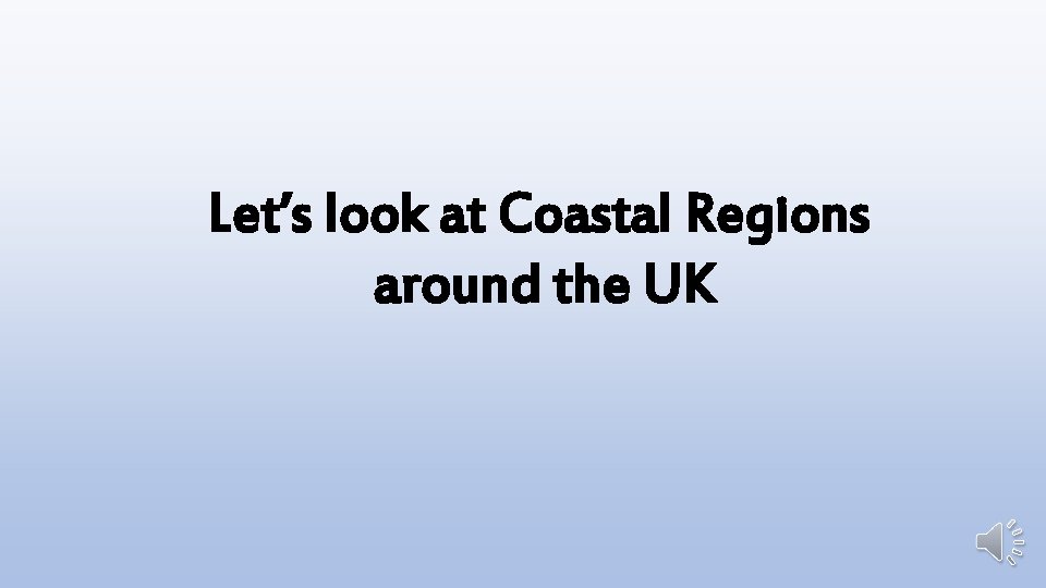 Let’s look at Coastal Regions around the UK 