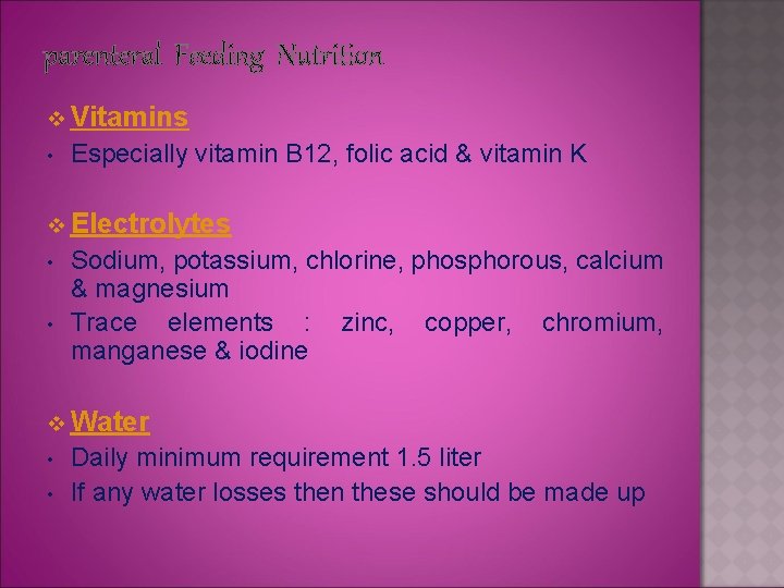 parenteral Feeding Nutrition v Vitamins • Especially vitamin B 12, folic acid & vitamin