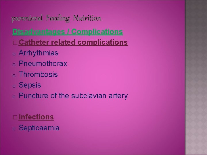 parenteral Feeding Nutrition Disadvantages / Complications � Catheter related complications o Arrhythmias o Pneumothorax