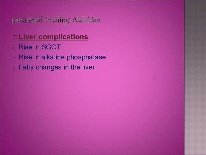 parenteral Feeding Nutrition � Liver o o o complications Rise in SGOT Rise in