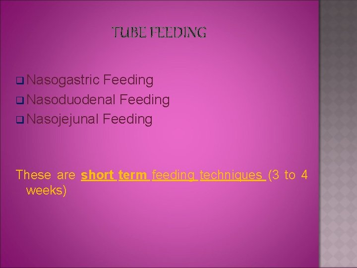 TUBE FEEDING q Nasogastric Feeding q Nasoduodenal Feeding q Nasojejunal Feeding These are short