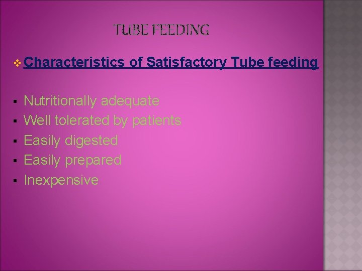 TUBE FEEDING v Characteristics § § § of Satisfactory Tube feeding Nutritionally adequate Well