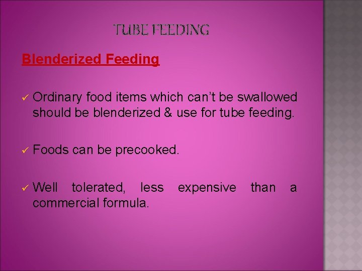 TUBE FEEDING Blenderized Feeding ü Ordinary food items which can’t be swallowed should be