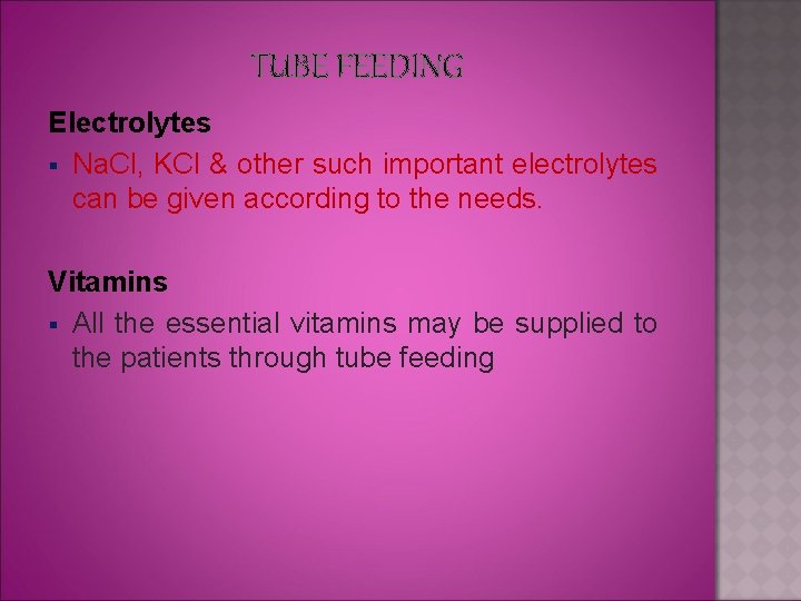 TUBE FEEDING Electrolytes § Na. Cl, KCl & other such important electrolytes can be